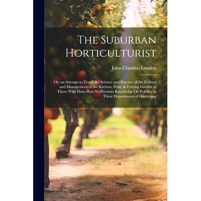 预订 The Suburban Horticulturist: Or, an Attempt to Teach the Science and Practice of the Culture and Management of the