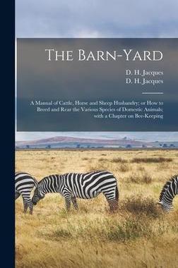 [预订]The Barn-yard: a Manual of Cattle, Horse and Sheep Husbandry; or How to Breed and Rear the Various S 9781015387799