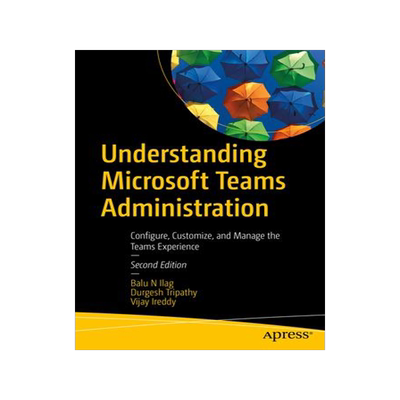[预订]Understanding Microsoft Teams Administration: Configure, Customize, and Manage the Teams Experience 9798868800139