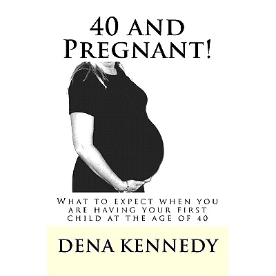 预订 40 and Pregnant!: What to expect when you are having your first child and are at (or near) the age of 40: 978145284