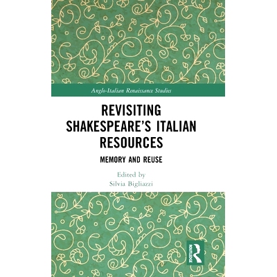 预订 Revisiting Shakespeare’s Italian Resources: Memory and Reuse 重温莎士比亚的意大利资源：记忆与重用: 9781032294445