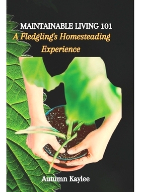 预订 Maintainable Living 101: A Fledgling’s Homesteading Experience: 9798864358696
