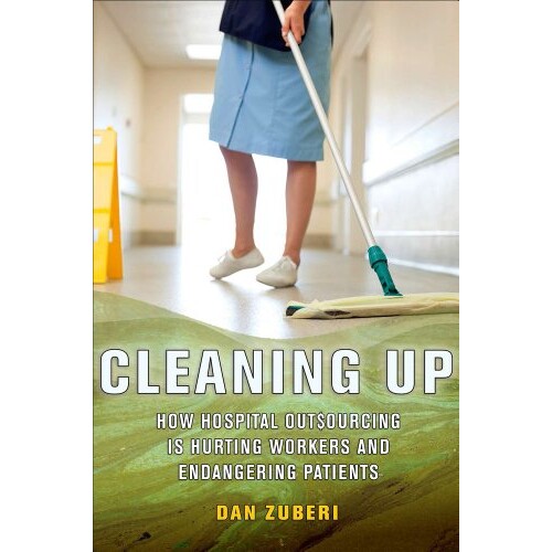 预订 Cleaning Up: How Hospital Outsourcing Is Hurting Workers & Endangering... 清理：医院业务外包如何正在损害工人和危及