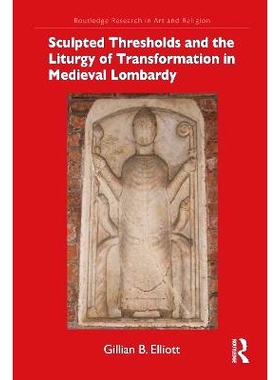 预订 Sculpted Thresholds and the Liturgy of Transformation in Medieval Lombardy 中世纪伦巴第的雕刻门槛与转型仪式: 978103
