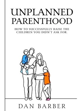 预订 Unplanned Parenthood: How to Successfully Raise the Children You Didn’t Ask For: 9781640858268