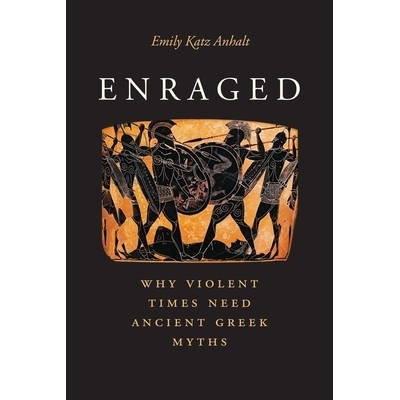 预订 Enraged: Why Violent Times Need Ancient Greek Myths 愤怒：为什么暴力时代需要古希腊神话: 9780300239966