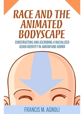 预订 Race and the Animated Bodyscape: Constructing and Ascribing a Racialized Asian Identity in Avatar and Korra 种族和