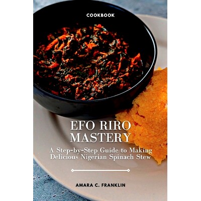 预订 Efo Riro Mastery: A Step-by-Step Guide to Making Delicious Nigerian Spinach Stew: 9798378633913