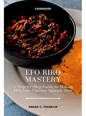预订 Efo Riro Mastery: A Step-by-Step Guide to Making Delicious Nigerian Spinach Stew: 9798378633913