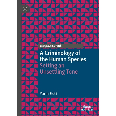 预订 A Criminology of the Human Species: Setting an Unsettling Tone 人类犯罪学：营造令人不安的氛围: 9783031360947