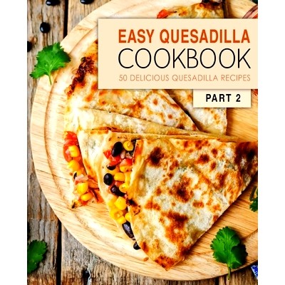 预订 Easy Quesadilla Cookbook 2: 50 Delicious Quesadilla Recipes: 9781537562643