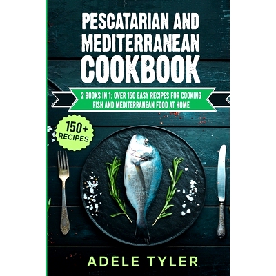 预订 Pescatarian And Mediterranean Cookbook: 2 Books In 1: Over 150 Easy Recipes For Cooking Fish And Mediterranean Food