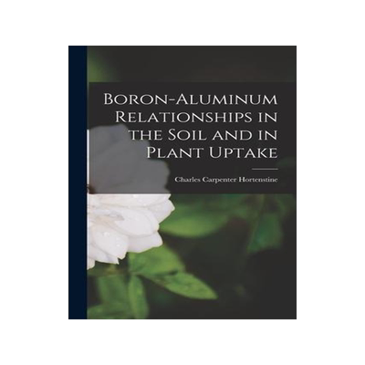 [预订]Boron-aluminum Relationships in the Soil and in Plant Uptake 9781014424730