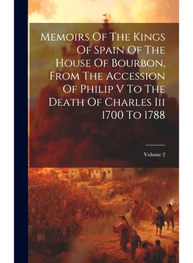预订 Memoirs Of The Kings Of Spain Of The House Of Bourbon, From The Accession Of Philip V To The Death Of Charles Iii 1