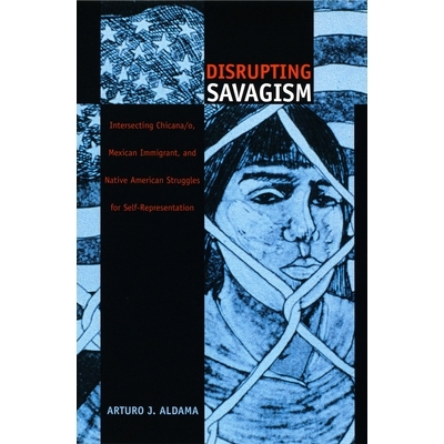 预订 Disrupting Savagism: Intersecting Chicana/o, Mexican Immigrant, and Native American Struggles for Self-Representati