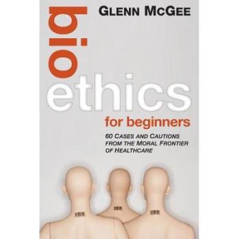 预订 Bioethics for Beginners: 60 Cases and Cautions From The Moral Frontier of Healthcare 生物伦理学入门：来自*护理道德