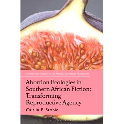 预订 Abortion Ecologies in Southern African Fiction: Transforming Reproductive Agency 南部非洲小说中的堕胎生态学：转变生