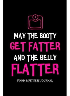 预订 May the Booty Get Fatter and the Belly Flatter: Food & Fitness Journal, Exercise Planner, Weight Loss Planner, Diet