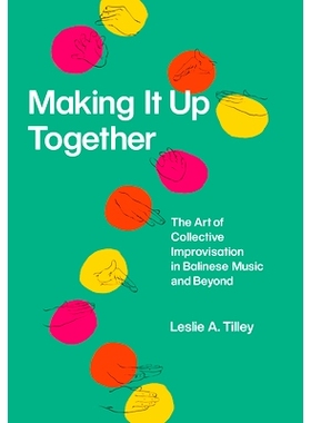 预订 Making It Up Together: The Art of Collective Improvisation in Balinese Music and Beyond 齐心协力：巴厘岛音乐及其后