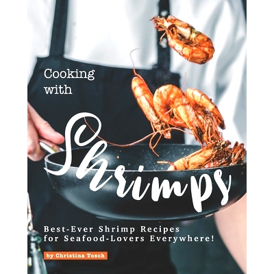 预订 Cooking with Shrimps: Best-Ever Shrimp Recipes for Seafood-Lovers Everywhere!: 9798668980338