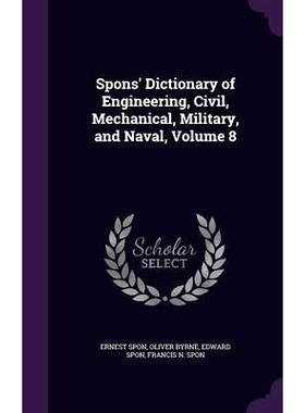 预订 Spons’ Dictionary of Engineering, Civil, Mechanical, Military, and Naval, Volume 8: 9781358040030