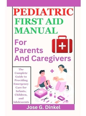 预订 Pediatric First Aid Manual for Parents and Caregivers: The Complete Guide to Providing Emergency Care for Infants,