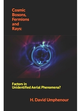 预订 Cosmic Bosons, Fermions and Rays: Factors in Unidentified Aerial Phenomena?: 9798441737388