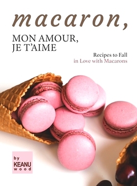预订 Macaron, Mon Amour, Je T’aime: Recipes to Fall in Love with Macarons: 9798750434497