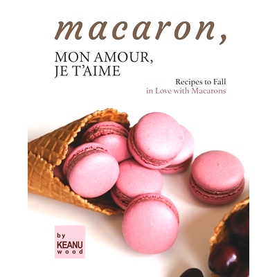预订 Macaron, Mon Amour, Je T’aime: Recipes to Fall in Love with Macarons: 9798750434497