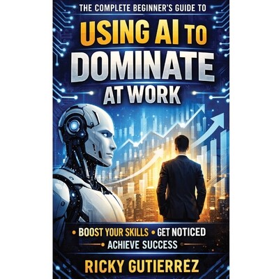 预订 The Complete Beginners Guide to using AI to dominate at Work: Boost Your Skills Get Noticed Achieve Success 9798247