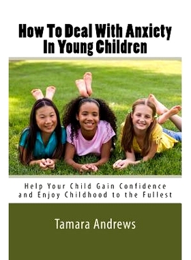 预订 How To Deal With Anxiety In Young Children: Help Your Child Gain Confidence and Enjoy Childhood to the Fullest: 978
