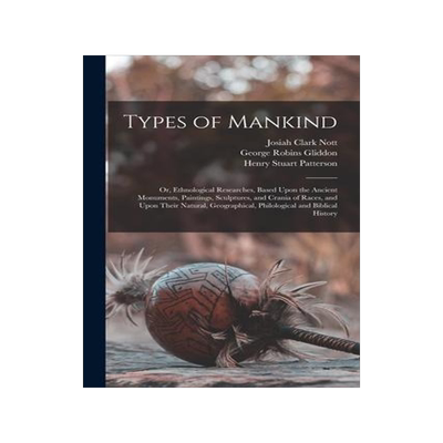 [预订]Types of Mankind: Or, Ethnological Researches, Based Upon the Ancient Monuments, Paintings, Sculptur 9781015454231