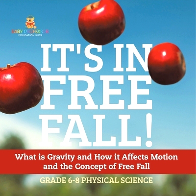 预订 It’s in Free Fall! What is Gravity and How it Affects Motion and the Concept of Free Fall Grade 6-8 Physical Scien