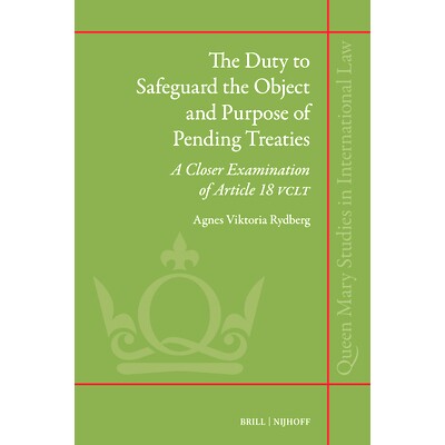 预订 The Duty to Safeguard the Object and Purpose of Pending Treaties: A Closer Examination of Article 18 VCLT 维护未决