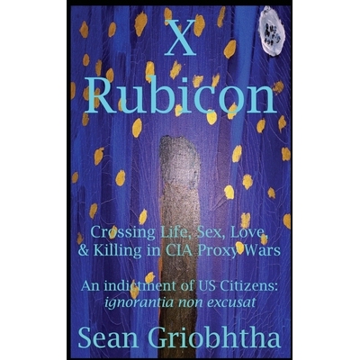 预订 X Rubicon: Crossing Life, Sex, Love, & Killing in CIA Proxy Wars -- An indictment of US Citizens: 9798295416699