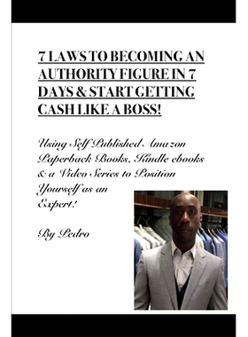 预订 7 Laws to Becoming an Authority Figure in 7 Days & Start Getting Cash Like a Boss!: Using Self Published Amazon Pap