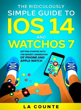 预订 The Ridiculously Simple Guide to iOS 14 and WatchOS 7: Getting Started With the Newest Generation of iPhone and App