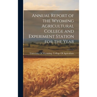 预订 Annual Report of the Wyoming Agricultural College and Experiment Station for the Year: 9781020030604