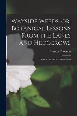 [预订]Wayside Weeds, or, Botanical Lessons From the Lanes and Hedgerows: With a Chapter on Classification 9781014582683 书籍/杂志/报纸 原版其它 原图主图