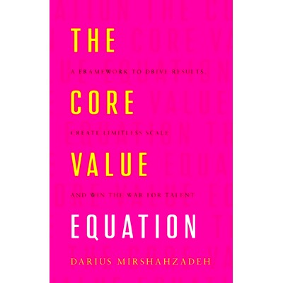 预订 The Core Value Equation: A Framework to Drive Results, Create Limitless Scale and Win the War for Talent: 978154450