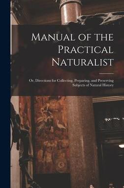[预订]Manual of the Practical Naturalist: Or, Directions for Collecting, Preparing, and Preserving Subject 9781017108149