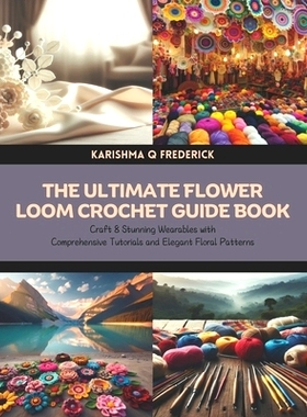 预订 The Ultimate Flower Loom Crochet Guide Book: Craft 8 Stunning Wearables with Comprehensive Tutorials and Elegant Fl
