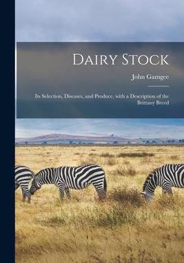 [预订]Dairy Stock; Its Selection, Diseases, and Produce, With a Description of the Brittany Breed 9781014895646