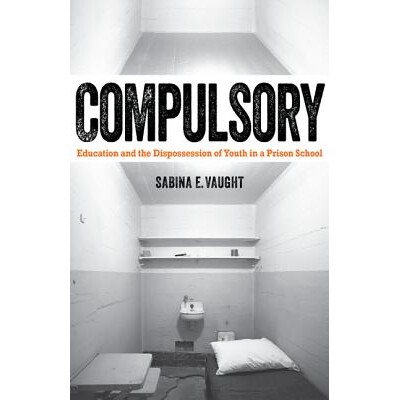预订 Compulsory: Education and the Dispossession of Youth in a Prison School 义务：在监狱学校中教育和收养青年: 978081669