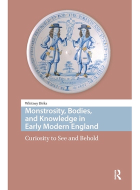 预订 Monstrosity, Bodies, and Knowledge in Early Modern England: Curiosity to See and Behold 早期现代英格兰的怪物、身体