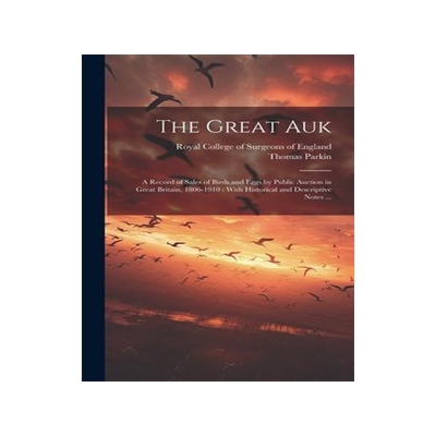 [预订]The Great Auk: a Record of Sales of Birds and Eggs by Public Auction in Great Britain, 1806-1910: Wi 9781020521140