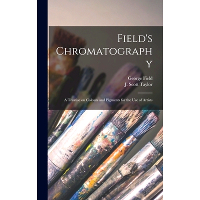 预订 Field’s Chromatography: a Treatise on Colours and Pigments for the Use of Artists: 9781013466229