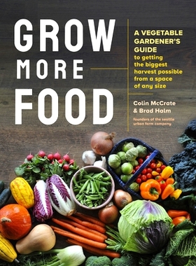 预订 Grow More Food: A Vegetable Gardener’s Guide to Getting the Biggest Harvest Possible from a Space of Any Size: 978