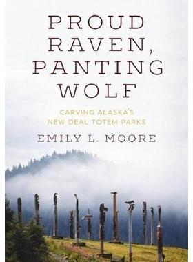 预订 Proud Raven, Panting Wolf: Carving Alaska’s New Deal Totem Parks 骄傲的渡鸦，气喘吁吁的狼: 9780295743936