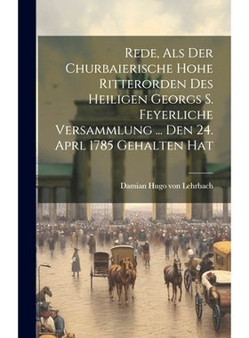 预订 Rede, Als Der Churbaierische Hohe Ritterorden Des Heiligen Georgs S. Feyerliche Versammlung ... Den 24. Aprl 1785 G